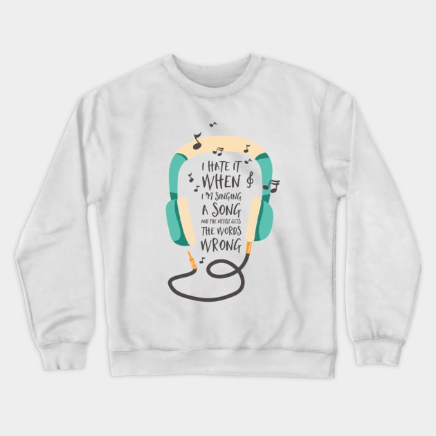 I hate when I sing and artist sings words wrong Crewneck Sweatshirt by TeeQueen